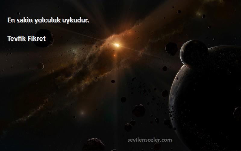 Tevfik Fikret - En sakin yolculuk uykudur.