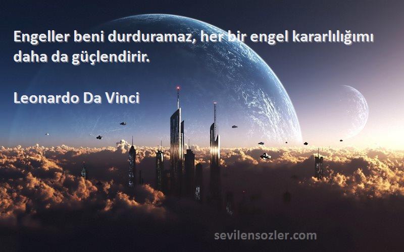 Leonardo Da Vinci Sözleri 
Engeller beni durduramaz, her bir engel kararlılığımı daha da güçlendirir.