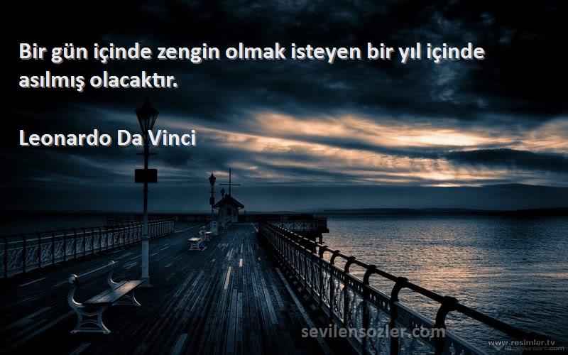 Leonardo Da Vinci Sözleri 
Bir gün içinde zengin olmak isteyen bir yıl içinde asılmış olacaktır.