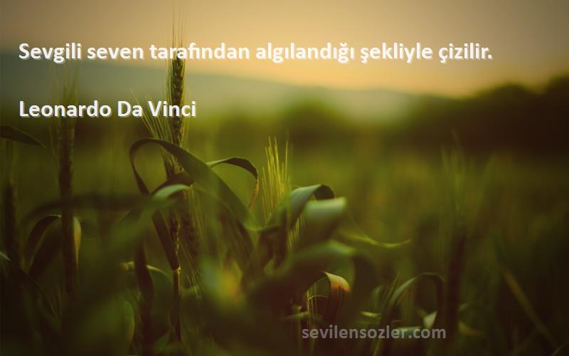 Leonardo Da Vinci Sözleri 
Sevgili seven tarafından algılandığı şekliyle çizilir.