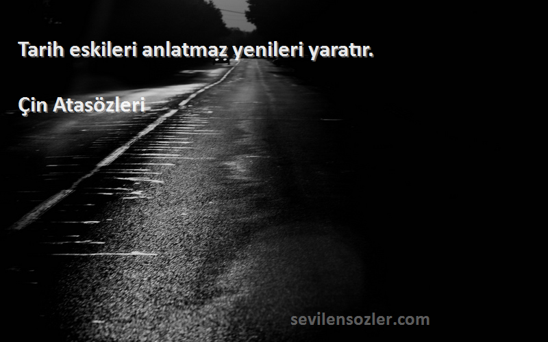 Çin Atasözleri - Tarih eskileri anlatmaz yenileri yaratır.