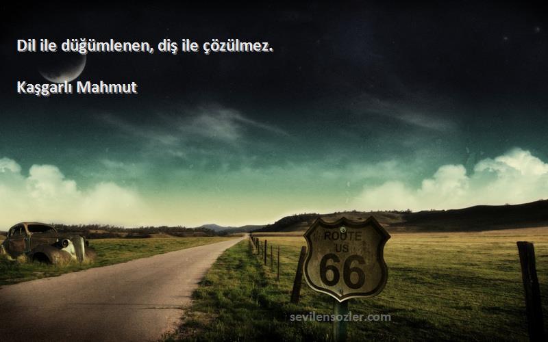 Kaşgarlı Mahmut - Dil ile düğümlenen, diş ile çözülmez.