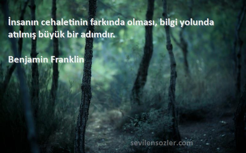 Benjamin Franklin - İnsanın cehaletinin farkında olması, bilgi yolunda atılmış büyük bir adımdır.