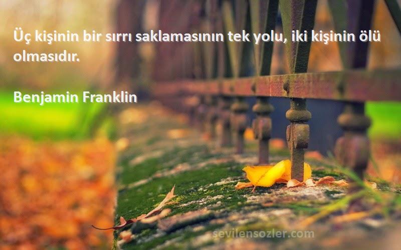 Benjamin Franklin - Üç kişinin bir sırrı saklamasının tek yolu, iki kişinin ölü olmasıdır.
