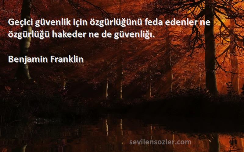 Benjamin Franklin Sözleri 
Geçici güvenlik için özgürlüğünü feda edenler ne özgürlüğü hakeder ne de güvenliğı.