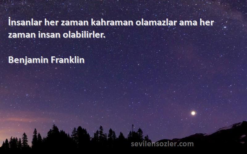 Benjamin Franklin Sözleri 
İnsanlar her zaman kahraman olamazlar ama her zaman insan olabilirler.