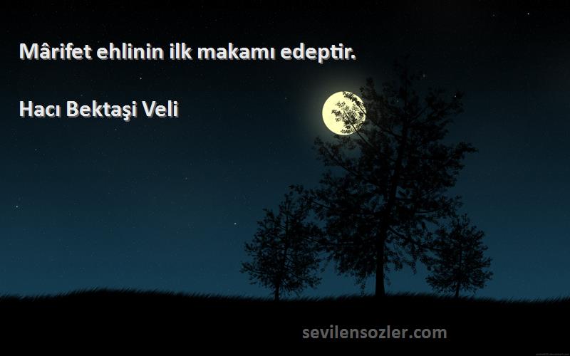 Hacı Bektaşi Veli - Mârifet ehlinin ilk makamı edeptir.