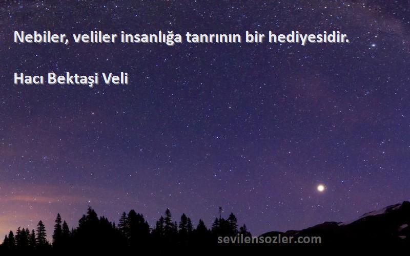 Hacı Bektaşi Veli - Nebiler, veliler insanlığa tanrının bir hediyesidir.