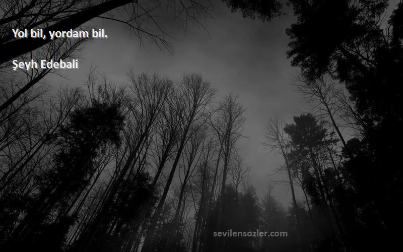 Şeyh Edebali - Yol bil, yordam bil.