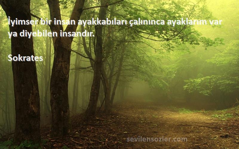 Sokrates - İyimser bir insan ayakkabıları çalınınca ayaklarım var ya diyebilen insandır.