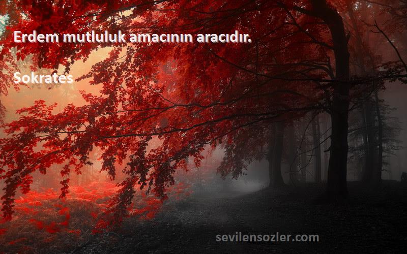 Sokrates - Erdem mutluluk amacının aracıdır.