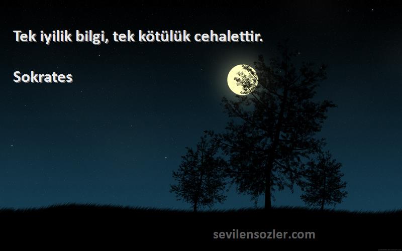 Sokrates - Tek iyilik bilgi, tek kötülük cehalettir.