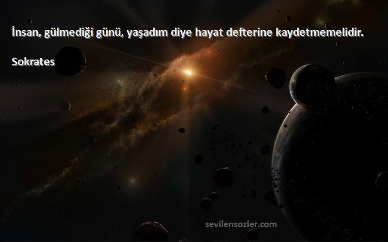 Sokrates - İnsan, gülmediği günü, yaşadım diye hayat defterine kaydetmemelidir.