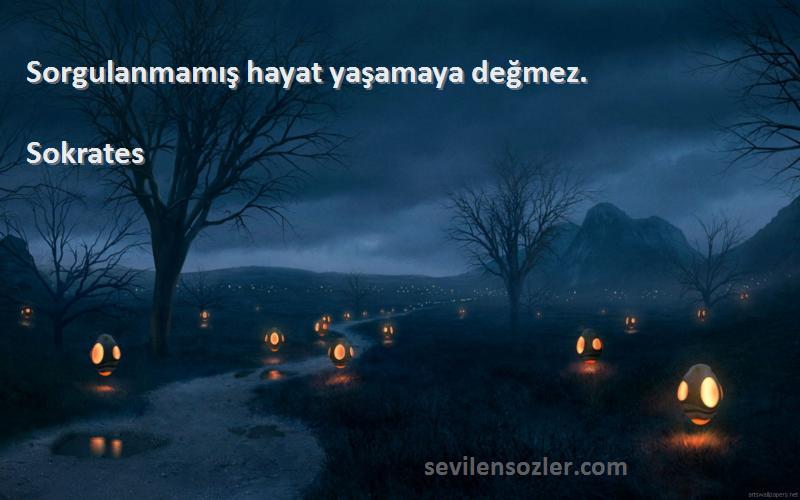 Sokrates Sözleri 
Sorgulanmamış hayat yaşamaya değmez.