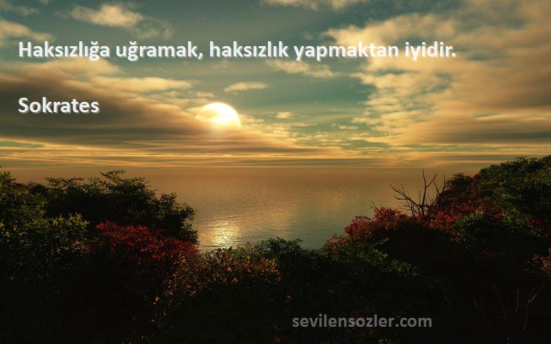 Sokrates - Haksızlığa uğramak, haksızlık yapmaktan iyidir.