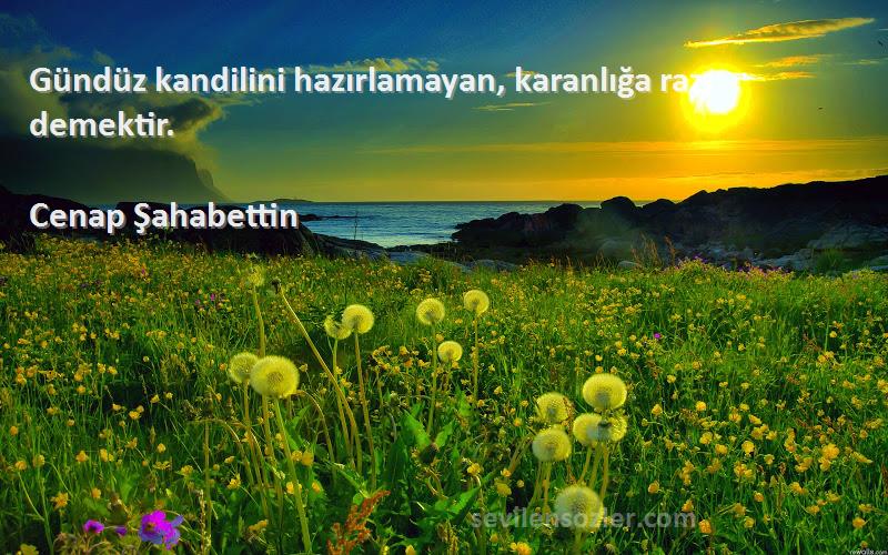 Cenap Şahabettin - Gündüz kandilini hazırlamayan, karanlığa razı demektir.