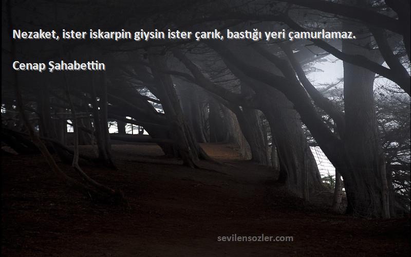 Cenap Şahabettin - Nezaket, ister iskarpin giysin ister çarık, bastığı yeri çamurlamaz.