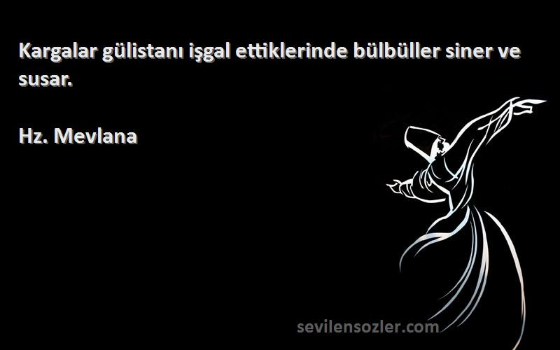 Hz. Mevlana - Kargalar gülistanı işgal ettiklerinde bülbüller siner ve susar.