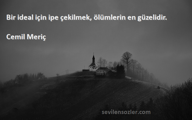 Cemil Meriç Sözleri 
Bir ideal için ipe çekilmek, ölümlerin en güzelidir.