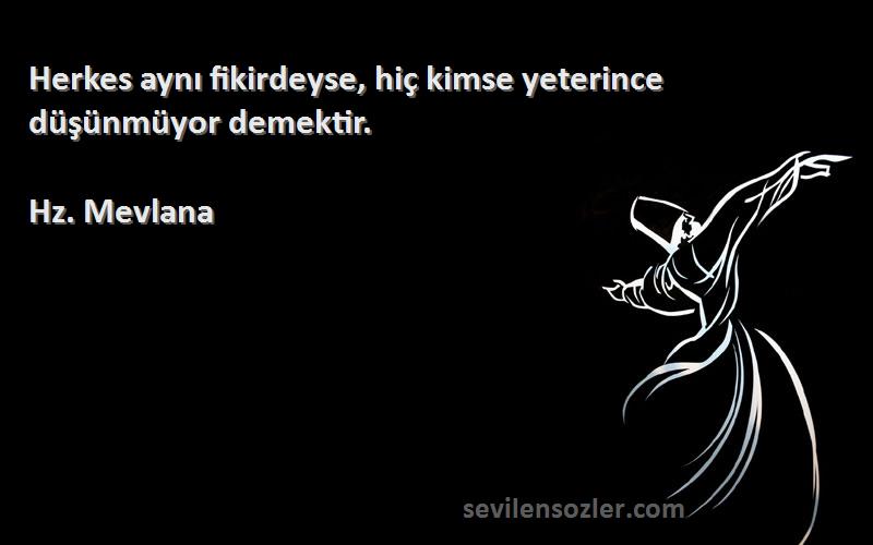 Hz. Mevlana - Herkes aynı fikirdeyse, hiç kimse yeterince düşünmüyor demektir.