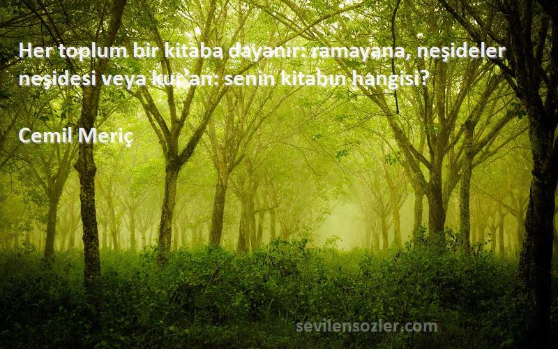 Cemil Meriç Sözleri 
Her toplum bir kitaba dayanır: ramayana, neşideler neşidesi veya kur’an: senin kitabın hangisi?