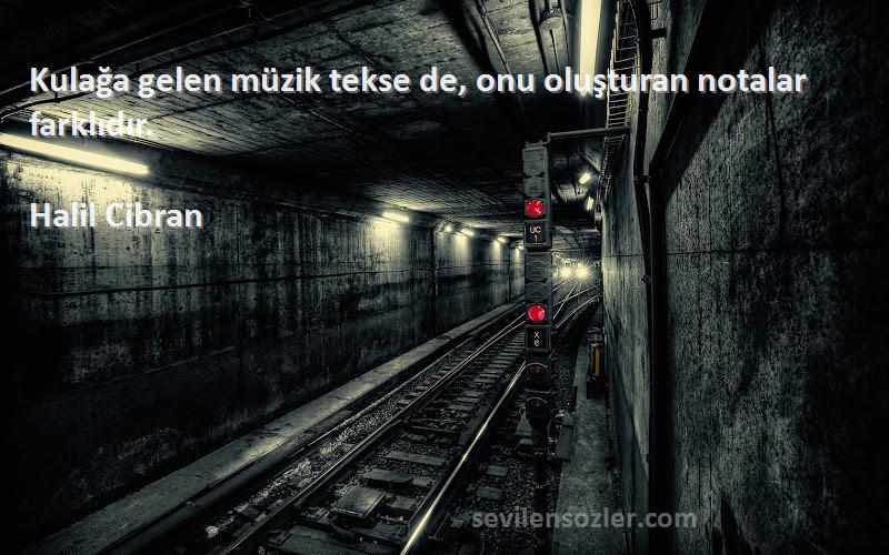 Halil Cibran - Kulağa gelen müzik tekse de, onu oluşturan notalar farklıdır.