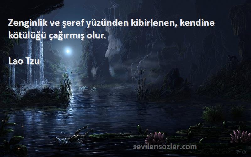 Lao Tzu - Zenginlik ve şeref yüzünden kibirlenen, kendine kötülüğü çağırmış olur.