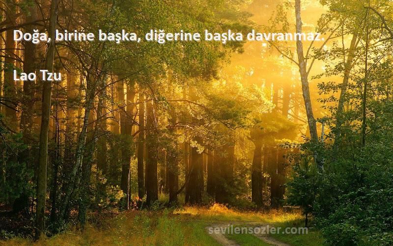 Lao Tzu Sözleri 
Doğa, birine başka, diğerine başka davranmaz.