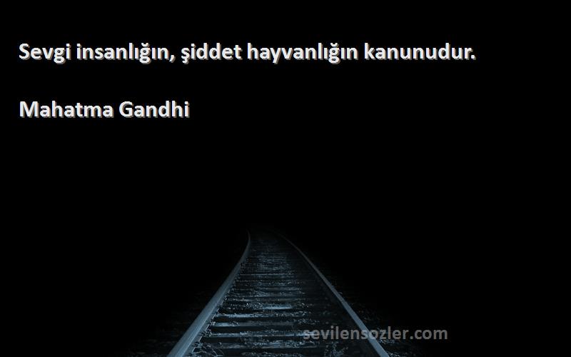 Mahatma Gandhi - Sevgi insanlığın, şiddet hayvanlığın kanunudur.