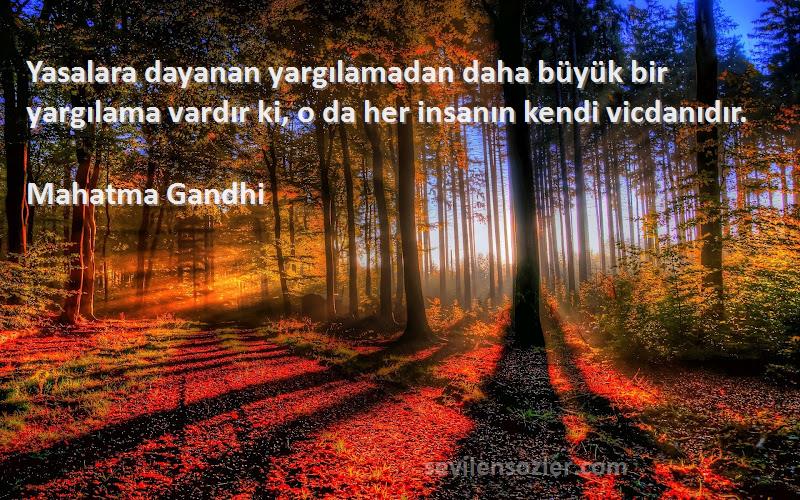 Mahatma Gandhi - Yasalara dayanan yargılamadan daha büyük bir yargılama vardır ki, o da her insanın kendi vicdanıdır....