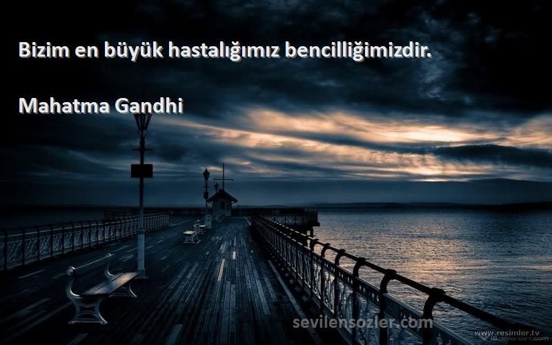 Mahatma Gandhi Sözleri 
Bizim en büyük hastalığımız bencilliğimizdir.