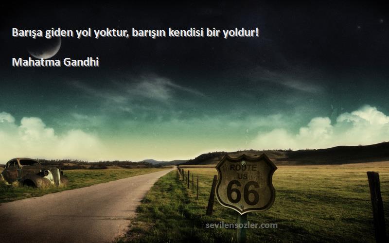 Mahatma Gandhi Sözleri 
Barışa giden yol yoktur, barışın kendisi bir yoldur!