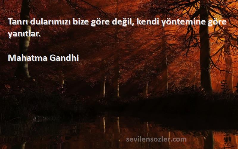 Mahatma Gandhi - Tanrı dularımızı bize göre değil, kendi yöntemine göre yanıtlar.