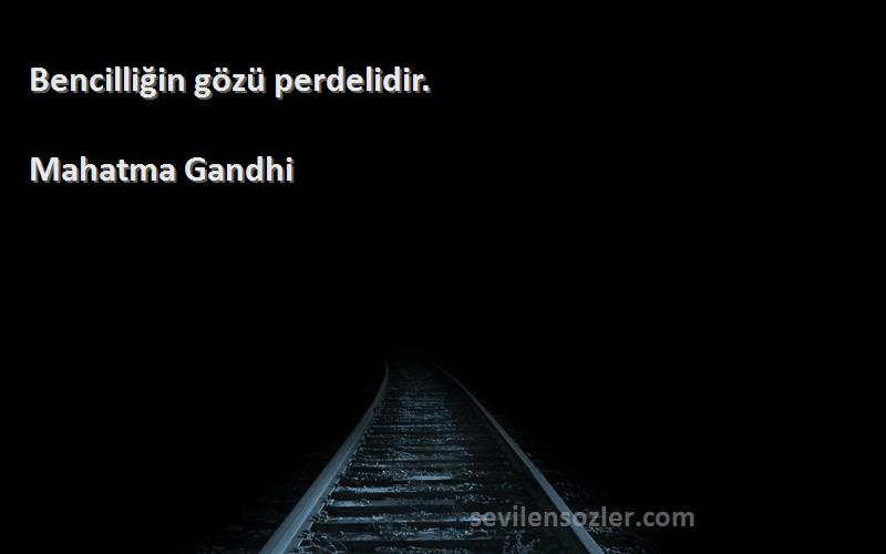 Mahatma Gandhi Sözleri 
Bencilliğin gözü perdelidir.