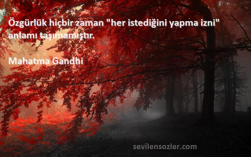 Mahatma Gandhi Sözleri 
Özgürlük hiçbir zaman her istediğini yapma izni anlamı taşımamıştır.