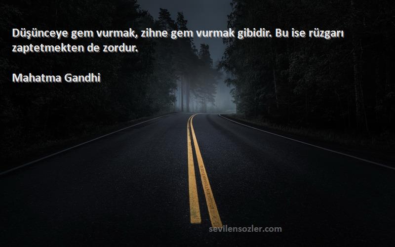 Mahatma Gandhi Sözleri 
Düşünceye gem vurmak, zihne gem vurmak gibidir. Bu ise rüzgarı zaptetmekten de zordur.