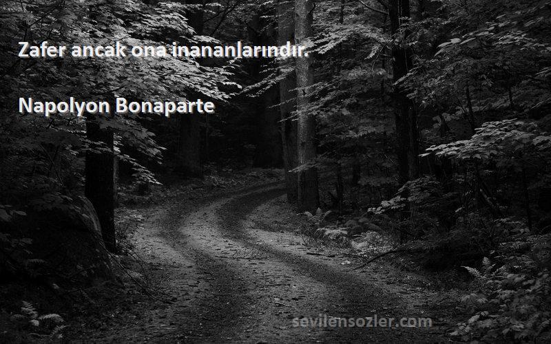 Napolyon Bonaparte - Zafer ancak ona inananlarındır.