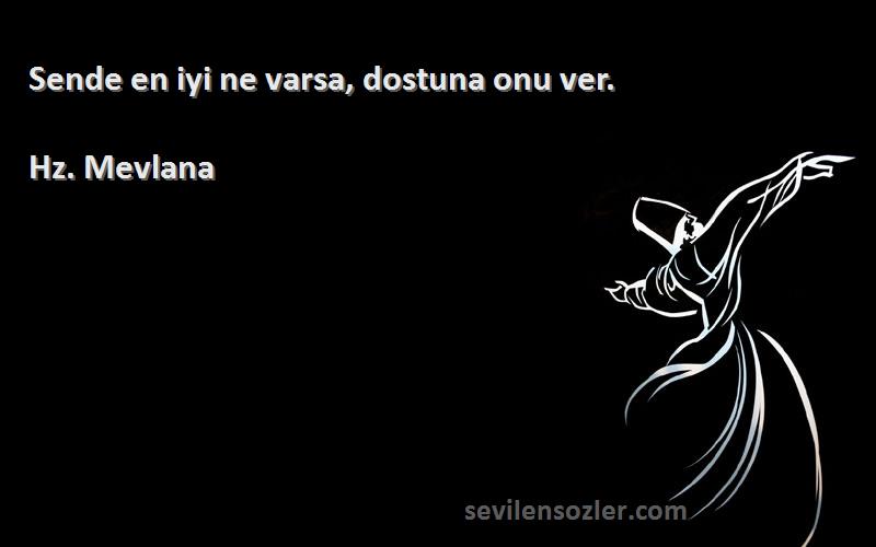 Hz. Mevlana - Sende en iyi ne varsa, dostuna onu ver.