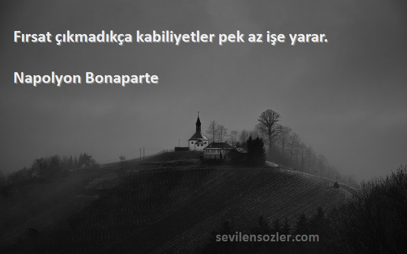 Napolyon Bonaparte - Fırsat çıkmadıkça kabiliyetler pek az işe yarar.