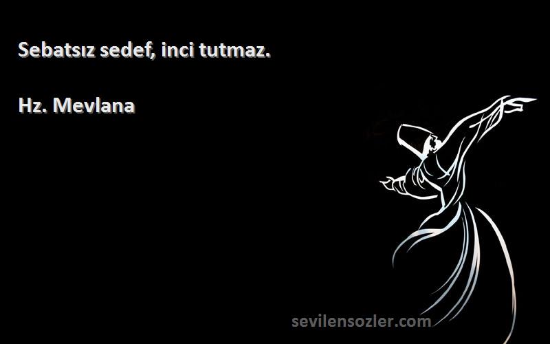 Hz. Mevlana - Sebatsız sedef, inci tutmaz.