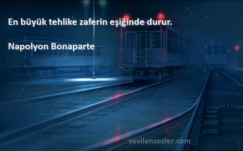 Napolyon Bonaparte - En büyük tehlike zaferin eşiğinde durur.