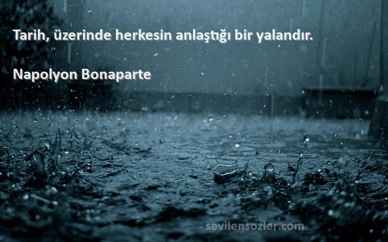 Napolyon Bonaparte - Tarih, üzerinde herkesin anlaştığı bir yalandır.