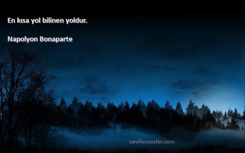 Napolyon Bonaparte - En kısa yol bilinen yoldur.