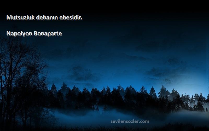 Napolyon Bonaparte - Mutsuzluk dehanın ebesidir.
