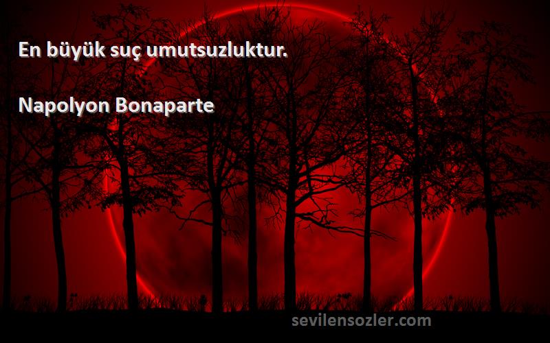 Napolyon Bonaparte - En büyük suç umutsuzluktur.