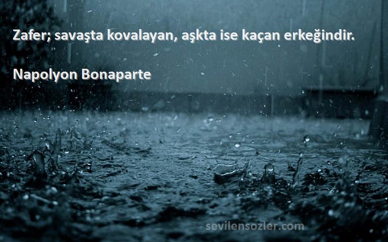 Napolyon Bonaparte - Zafer; savaşta kovalayan, aşkta ise kaçan erkeğindir.