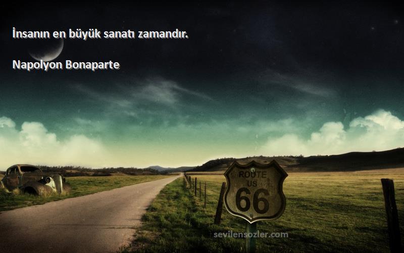 Napolyon Bonaparte - İnsanın en büyük sanatı zamandır.