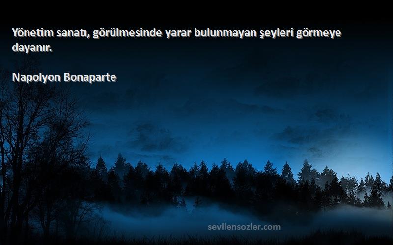 Napolyon Bonaparte - Yönetim sanatı, görülmesinde yarar bulunmayan şeyleri görmeye dayanır.