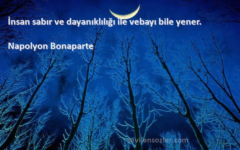 Napolyon Bonaparte - İnsan sabır ve dayanıklılığı ile vebayı bile yener.
