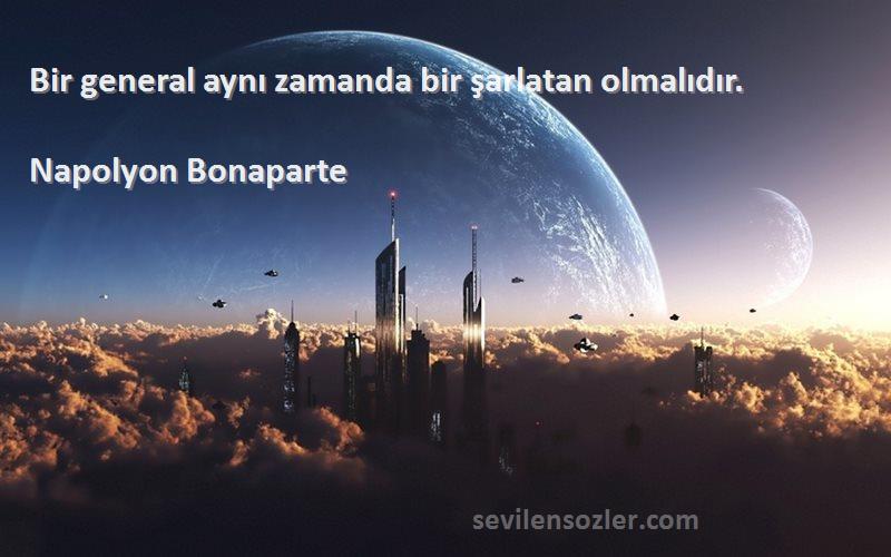 Napolyon Bonaparte - Bir general aynı zamanda bir şarlatan olmalıdır.